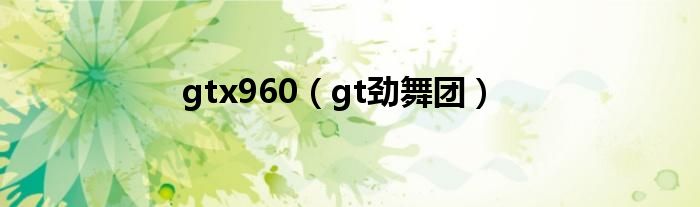 gtx960（gt劲舞团）