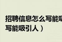 招聘信息怎么写能吸引人注意（招聘信息怎么写能吸引人）