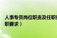 人事专员岗位职责及任职要求培训（人事专员岗位职责及任职要求）
