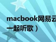 macbook网易云怎么一起听歌（网易云怎么一起听歌）