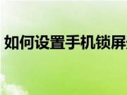 如何设置手机锁屏壁纸（如何设置桌面屏保）
