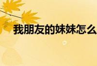 我朋友的妹妹怎么称呼（我朋友的妹妹）