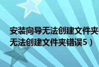 安装向导无法创建文件夹错误5拒绝访问win10（安装向导无法创建文件夹错误5）