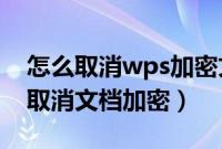 怎么取消wps加密文档格式（WPS文字怎么取消文档加密）