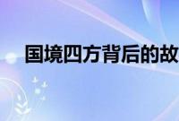 国境四方背后的故事（国境四方的故事）