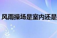 风雨操场是室内还是室外（风雨操场是什么）