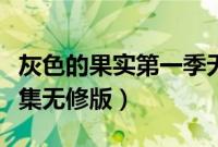 灰色的果实第一季无修版全集（灰色的果实全集无修版）