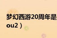梦幻西游20周年是几月份?（menghuanxiyou2）