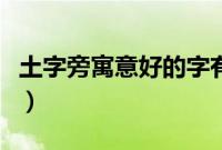 土字旁寓意好的字有哪些（土字旁寓意好的字）