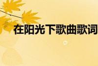 在阳光下歌曲歌词歌谱（在阳光下歌曲）