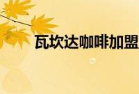 瓦坎达咖啡加盟电话（瓦坎达咖啡）