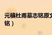 元稹杜甫墓志铭原文及翻译（元稹撰杜甫墓志铭）