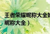 王者荣耀昵称大全好听的昵称汇总（王者荣耀昵称大全）