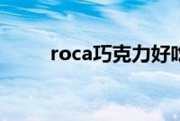 roca巧克力好吃吗（roca巧克力）