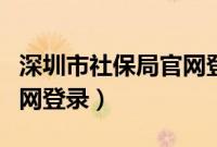 深圳市社保局官网登录账号（深圳市社保局官网登录）