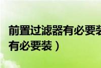 前置过滤器有必要装么百度知道（前置过滤器有必要装）