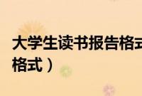 大学生读书报告格式及范文（大学生读书报告格式）