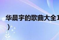 华晨宇的歌曲大全100首（华晨宇的歌曲大全）