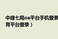 中建七局oa平台手机登录服务器地址是?（中建七局网络教育平台登录）