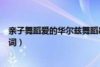 亲子舞蹈爱的华尔兹舞蹈串词（幼儿舞蹈爱的华尔兹节目串词）