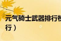 元气骑士武器排行榜前十名（元气骑士武器排行）