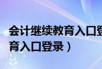 会计继续教育入口登录官网（全国会计继续教育入口登录）