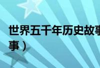 世界五千年历史故事简短（世界五千年历史故事）