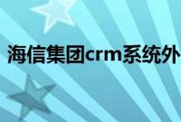 海信集团crm系统外网（海信系统crm入口）