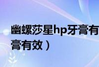 幽螺莎星hp牙膏有用吗知乎（幽螺莎星hp牙膏有效）