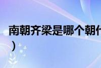 南朝齐梁是哪个朝代（南朝齐梁时是什么朝代）