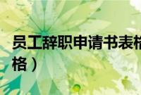员工辞职申请书表格下载（员工辞职申请书表格）