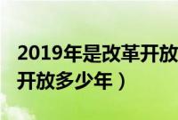 2019年是改革开放多少周年（2019年是改革开放多少年）