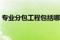 专业分包工程包括哪些（专业分包什么意思）