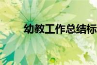 幼教工作总结标题（幼教工作总结）