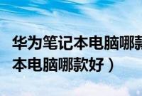 华为笔记本电脑哪款好用性价比高（华为笔记本电脑哪款好）
