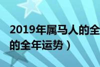 2019年属马人的全年运势女（2019年属马人的全年运势）