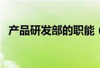 产品研发部的职能（产品研发部岗位职责）