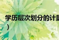 学历层次划分的计量尺度是（学历的层次划分）