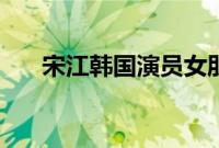 宋江韩国演员女朋友（宋江韩国演员）