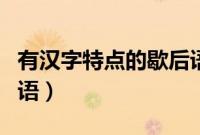 有汉字特点的歇后语谐音（有汉字特点的歇后语）