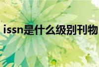 issn是什么级别刊物（期刊号是cn还是issn）