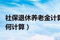 社保退休养老金计算公式（社保退休养老金如何计算）