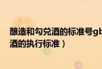 酿造和勾兑酒的标准号gb/t26760一2011（酿造酒与勾兑酒的执行标准）