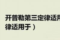 开普勒第三定律适用于卫星吗（开普勒第三定律适用于）
