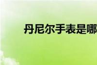丹尼尔手表是哪国的（丹尼尔手表）