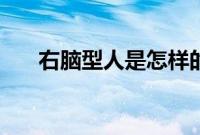 右脑型人是怎样的（右脑型人的特点）
