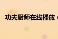 功夫厨师在线播放（功夫厨师国语完整版）