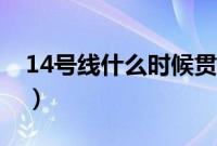 14号线什么时候贯穿（14号线什么时候开通）