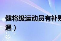 健将级运动员有补贴吗（国家健将级运动员待遇）