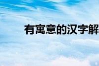 有寓意的汉字解析（有寓意的汉字）